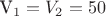 V_1=V_2=50