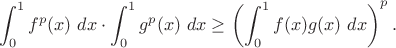 $$
\int_0^1 f^p(x)\ dx \cdot \int_0^1 g^p(x)\ dx \ge \left( \int_0^1 f(x)g(x)\ dx \right)^p.
$$