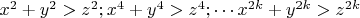 $x^2+y^2>z^2;x^4+y^4>z^4;\cdots x^{2k}+y^{2k}>z^{2k}$
