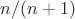 $n/(n+1)$
