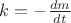 $k=-\frac{dm}{dt}$