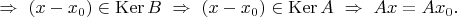$\Rightarrow\ (x-x_0)\in\operatorname{Ker}B\ \Rightarrow\ (x-x_0)\in\operatorname{Ker}A\ \Rightarrow\ Ax=Ax_0.$