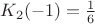 $K_{2}(-1) = \frac{1}{6}$