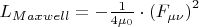 $  L_{Maxwell}  =  - \frac{1}
{{4\mu _0 }} \cdot \left( {F_{\mu \nu } } \right)^2   $