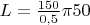 $L= \frac{150}{0,5} \pi  50  $