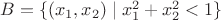 $B=\{(x_1,x_2)\mid x_1^2+x_2^2<1\}$