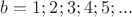 $b=1;2;3;4;5;...$