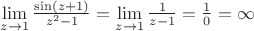 $\lim\limits_{z \to 1} \frac{\sin (z+1)}{z^2-1} = \lim\limits_{z \to 1} \frac{1}{z-1} =  \frac{1}{0} =\infty$