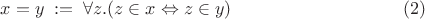 $$x=y \; := \; \forall z. (z \in x \Leftrightarrow z\in y) \eqno (2)$$