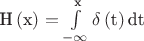 $\[
{\text{H}}\left( {\text{x}} \right) = \int\limits_{ - \infty }^{\text{x}} \delta  \left( {\text{t}} \right){\text{dt}}
\]$