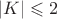 $|K|\leqslant 2$