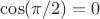 $\cos(\pi/2)=0$