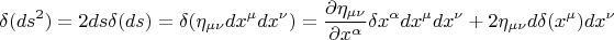 $$  \delta (ds^2) = 2 ds \delta (ds) = \delta (\eta_{\mu \nu} dx^{\mu} dx^{\nu}) = \frac {\partial \eta_{\mu \nu}} {\partial x^{\alpha}} \delta x^{\alpha} dx^{\mu} dx^{\nu} + 2 \eta_{\mu \nu} d \delta (x^{\mu}) dx^{\nu} $$