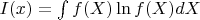 $I(x)=\int f(X)\ln f(X) dX$