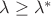 $\lambda \geq \lambda^*$
