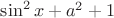 $\sin ^2x + {a^2} + 1$