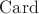 $\operatorname{Card}$
