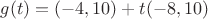 $g(t)=(-4,10 )+t(-8,10)$