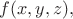 $f(x,y,z),$