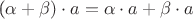 (\alpha+\beta)\cdot a=\alpha\cdot a+\beta\cdot a