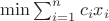 $\min \sum_{i=1}^{n} c_ix_i$