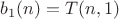 $b_1(n)=T(n,1)$