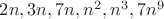 $2n, 3n, 7n, n^2, n^3, 7n^9$