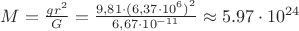 $\[M = \frac{{g{r^2}}}{G} = \frac{{9,81 \cdot {{(6,37 \cdot {{10}^6})}^2}}}{{6,67 \cdot {{10}^{ - 11}}}} \approx 5.97 \cdot {10^{24}}\]$