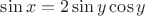 $\sin x=2\sin y\cos y$