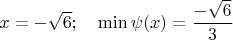 $x=-\sqrt6; \quad \min \psi (x) = \dfrac{-\sqrt6}{3}$