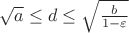 $\sqrt{a} \le d \le \sqrt{\frac{b}{1 - \varepsilon}}$ $\sqrt{a} \le d \le \sqrt{\frac{b}{1 - \varepsilon}}$