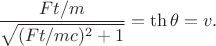 $\dfrac{Ft/m}{\sqrt{(Ft/mc)^2+1}}=\th\theta=v.$