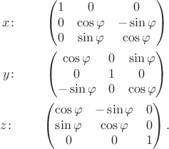 $$\begin{gathered}x\colon\qquad\begin{pmatrix}1&0&0\\0&\cos\varphi&-\sin\varphi\\0&\sin\varphi&\cos\varphi\end{pmatrix}\\y\colon\qquad\begin{pmatrix}\cos\varphi&0&\sin\varphi\\0&1&0\\-\sin\varphi&0&\cos\varphi\end{pmatrix}\\z\colon\qquad\begin{pmatrix}\cos\varphi&-\sin\varphi&0\\\sin\varphi&\cos\varphi&0\\0&0&1\end{pmatrix}.\end{gathered}$$