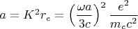$a=K^2 r_e=\left(\dfrac{\omega a}{3c}\right)^2 \dfrac{e^2}{m_e c^2}$