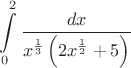 $$\int\limits_{0} ^{2}\frac{dx}{x^\frac{1}{3}\left( {2x^\frac{1}{2}+5\right)} }$$