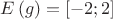 $E\left( g \right) = \left[ { - 2;2} \right]$