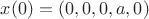$x(0) = (0, 0, 0, a, 0)$