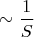 $\sim\dfrac{1}{S}$