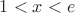 $1<x<e$