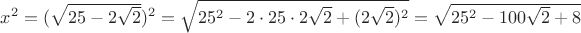 $x^2=(\sqrt{25-2\sqrt2})^2=\sqrt{25^2-2\cdot25\cdot2\sqrt{2}+(2\sqrt{2})^2}=\sqrt{25^2-100\sqrt{2}+8}$
