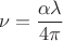 \[
\nu  = \frac{{\alpha \lambda }}{{4\pi }}
\]