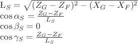 $\L_S=\sqrt{(Z_G-Z_F)^2-(X_G-X_F)^2}

\cos\alpha_S=\frac{Z_G-Z_F} {L_S}

\cos\beta_S=0

\cos\gamma_S=\frac{Z_G-Z_F} {L_S}$