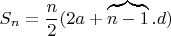 $\displaystyle S_n = \frac{n}{2}(2a + \overbrace{n - 1}.d)$