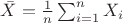 $\bar{X} = \frac{1}{n}\sum_{i=1}^n X_i$