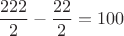 $$\frac{222}{2}-\frac{22}{2}=100$$