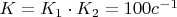 $K=K_1 \cdot K_2 = 100 c^-^1$