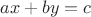 \[ax + by = c\]