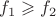 $f_1\geqslant f_2$