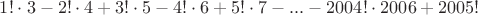 $1!\cdot 3-2!\cdot 4+3!\cdot 5-4!\cdot 6+5!\cdot 7- ... - 2004!\cdot 2006 + 2005!$