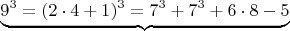 $$\underbrace{  9^3   =  (2\cdot 4+1)^3  =  7^3 +   7^3 + 6\cdot 8 - 5 } \qquad   $$